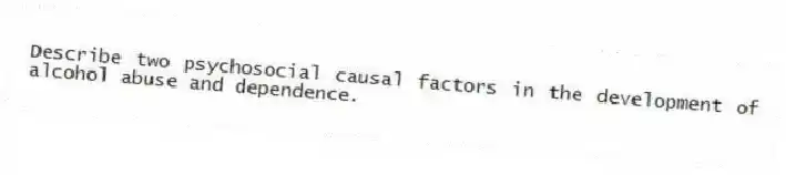 Describe two psychosocial causal factors in the development of alcohol abuse and dependence.