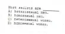 Most sadists are ________
A) heterosexual men.
B) homosexual men.
C) heterosexual women.
D) homosexual women.