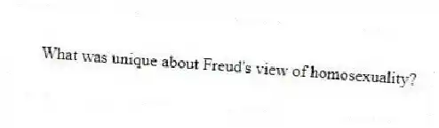 What was unique about Freud's view of homosexuality?