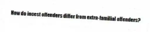 How do incest offenders differ from extra-familial offenders?