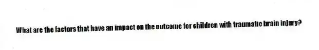 What are the factors that have an impact on the outcome for children with traumatic brain injury?