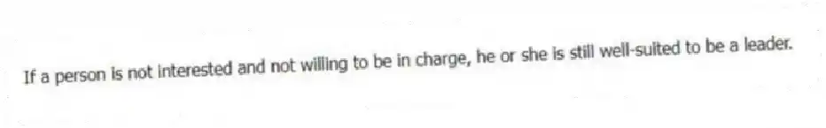 If a person is not interested and not willing to be in charge, he or she is still well-suited to be a leader.