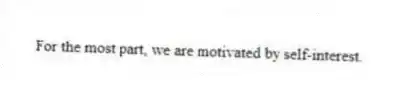 For the most part, we are motivated by self-interest.