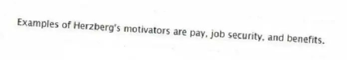 Examples of Herzberg's motivators are pay, job security, and benefits.