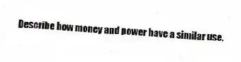 Describe how money and power have a similar use.