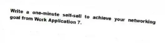 Write a one-minute self-sell to achieve your networking goal from Work Application 7.