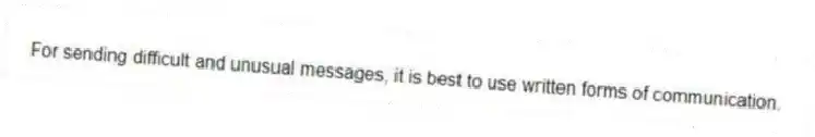 For sending difficult and unusual messages, it is best to use written forms of communication.