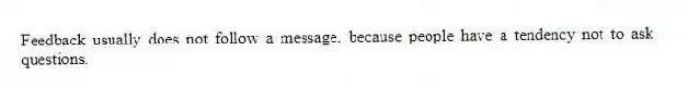 Feedback usually does not follow a message, because people have a tendency not to ask questions.