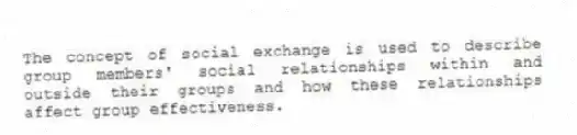 The concept of social exchange is used to describe group members' social relationships within and outside their groups and how these relationships affect group effectiveness.