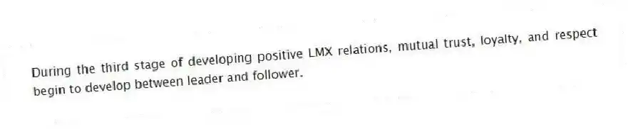 During the third stage of developing positive LMX relations, mutual trust, loyalty, and respect begin to develop between leader and follower.