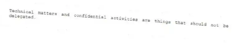 Technical matters and confidential activities are things that should not be delegated.