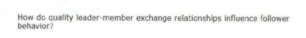 How do quality leader-member exchange relationships influence follower behavior?