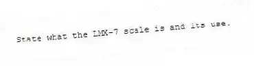 State what the LMX-7 scale is and its use.