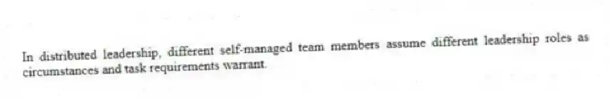 In distributed leadership, different self-managed team members assume different leadership roles as circumstances and task requirements warrant.