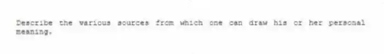 Describe the various sources from which one can draw his or her personal meaning.