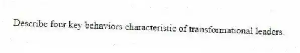 Describe four key behaviors characteristic of transformational leaders.