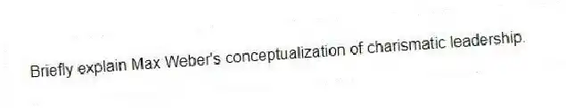 Briefly explain Max Weber's conceptualization of charismatic leadership.