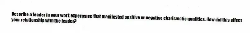 Describe a leader in your work experience that manifested positive or negative charismatic qualities. How did this affect your relationship with the leader?