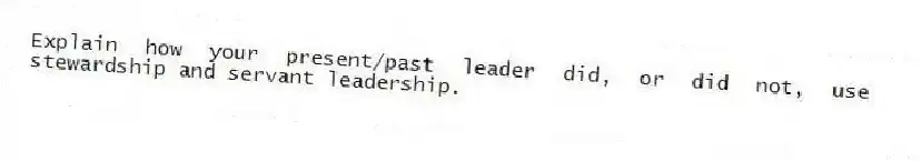 Explain how your present/past leader did, or did not, use stewardship and servant leadership.