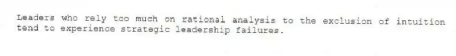 Leaders who rely too much on rational analysis to the exclusion of intuition tend to experience strategic leadership failures.