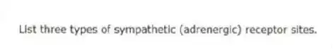List three types of sympathetic (adrenergic) receptor sites.