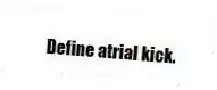 Define atrial kick.