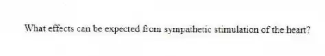 What effects can be expected from sympathetic stimulation of the heart?