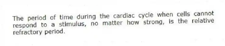 The period of time during the cardiac cycle when cells cannot respond to a stimulus, no matter how strong, is the relative refractory period.