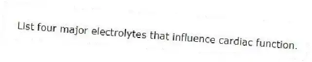 List four major electrolytes that influence cardiac function.