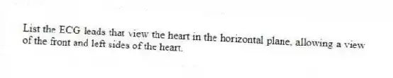 List the ECG leads that view the heart in the horizontal plane, allowing a view of the front and left sides of the heart.