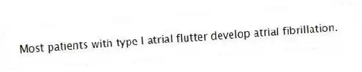 Most patients with type I atrial flutter develop atrial fibrillation.