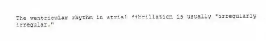 The ventricular rhythm in atrial fibrillation is usually "irregularly irregular."