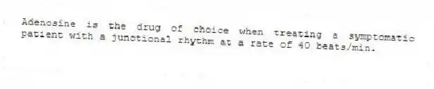 Adenosine is the drug of choice when treating a symptomatic patient with a junctional rhythm at a rate of 40 beats/min.
