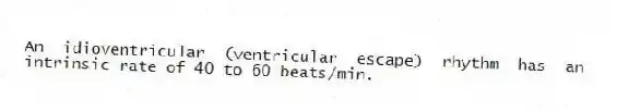 An idioventricular (ventricular escape) rhythm has an intrinsic rate of 40 to 60 beats/min.