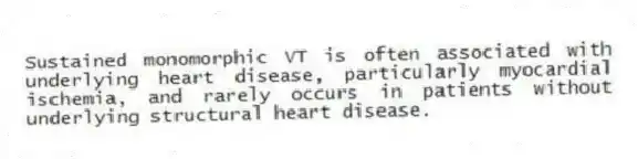 Sustained monomorphic VT is often associated with underlying heart disease, particularly myocardial ischemia, and rarely occurs in patients without underlying structural heart disease.