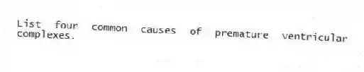 List four common causes of premature ventricular complexes.
