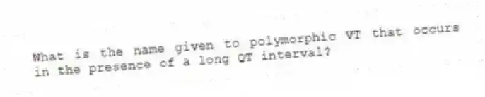 What is the name given to polymorphic VT that occurs in the presence of a long QT interval?