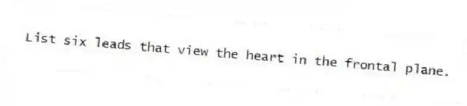 List six leads that view the heart in the frontal plane.