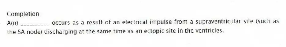 Completion
-A(n) __________ occurs as a result of an electrical impulse from a supraventricular site (such as the SA node) discharging at the same time as an ectopic site in the ventricles.