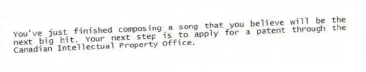 You've just finished composing a song that you believe will be the next big hit. Your next step is to apply for a patent through the Canadian Intellectual Property Office.