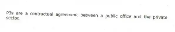 P3s are a contractual agreement between a public office and the private sector.