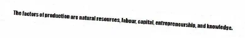 The factors of production are natural resources, labour, capital, entrepreneurship, and knowledge.
