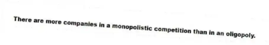 There are more companies in a monopolistic competition than in an oligopoly.