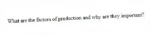 What are the factors of production and why are they important?