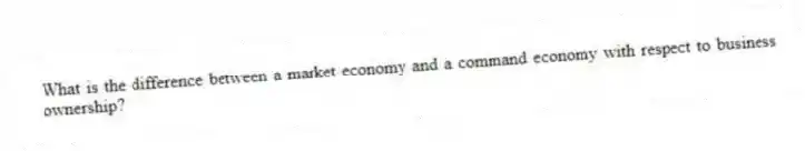 What is the difference between a market economy and a command economy with respect to business ownership?
