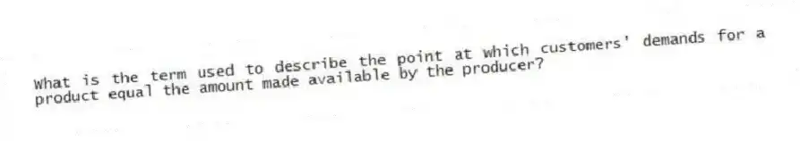 What is the term used to describe the point at which customers' demands for a product equal the amount made available by the producer?