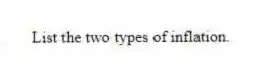 List the two types of inflation.