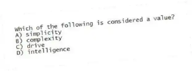 Which of the following is considered a value?
A) simplicity
B) complexity
C) drive
D) intelligence