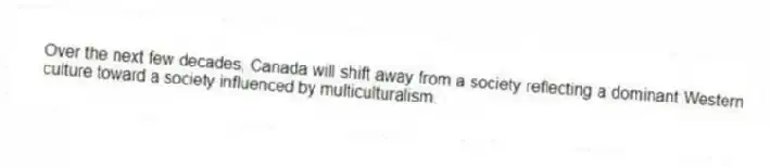 Over the next few decades, Canada will shift away from a society reflecting a dominant Western culture toward a society influenced by multiculturalism.