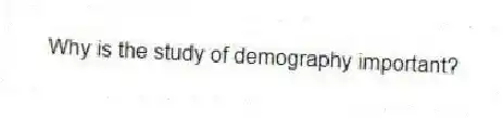 Why is the study of demography important?
